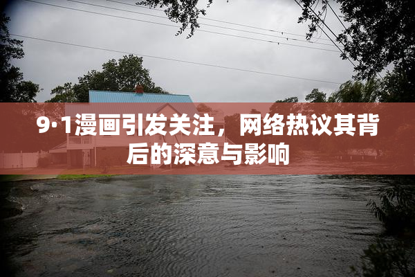 9·1漫画引发关注，网络热议其背后的深意与影响