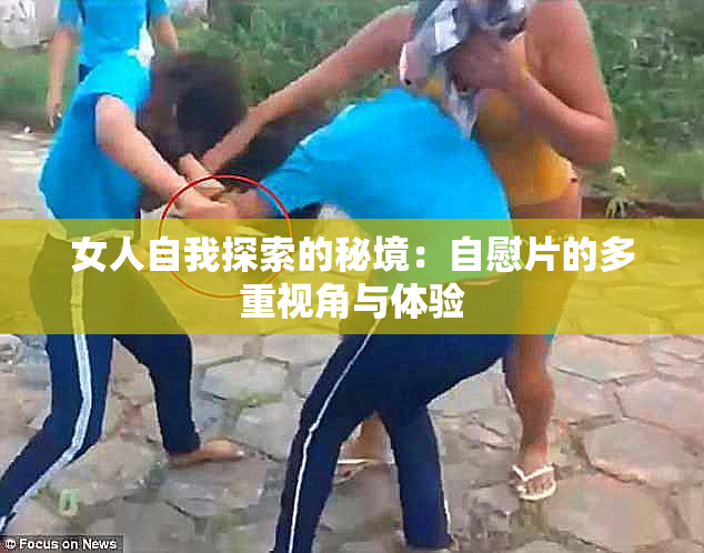 女人自我探索的秘境：自慰片的多重视角与体验