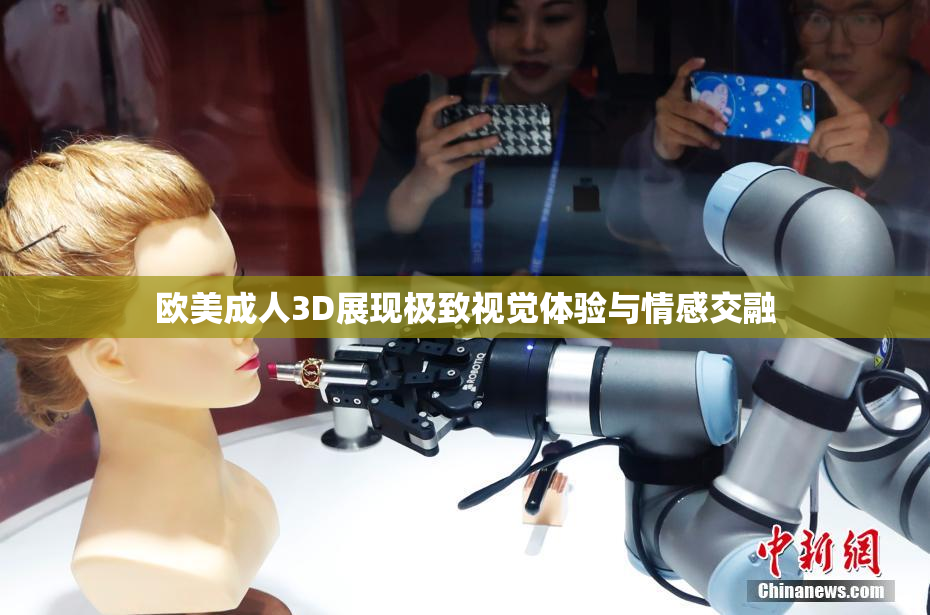 欧美成人3D展现极致视觉体验与情感交融
