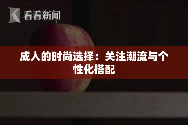 成人的时尚选择：关注潮流与个性化搭配
