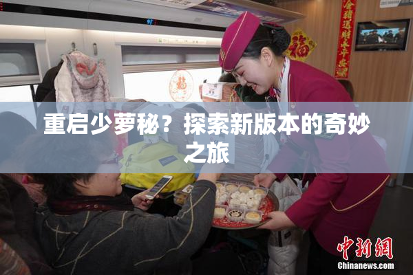 重启少萝秘？探索新版本的奇妙之旅