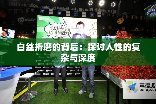 白丝折磨的背后：探讨人性的复杂与深度