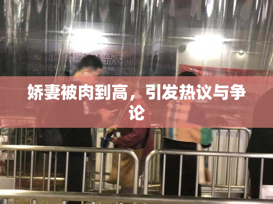 娇妻被肉到高，引发热议与争论