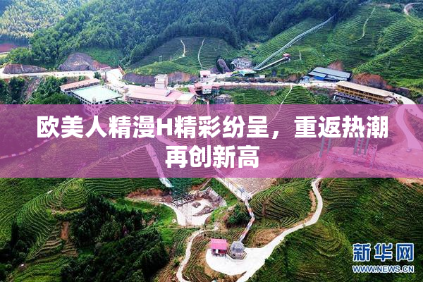 欧美人精漫H精彩纷呈，重返热潮再创新高