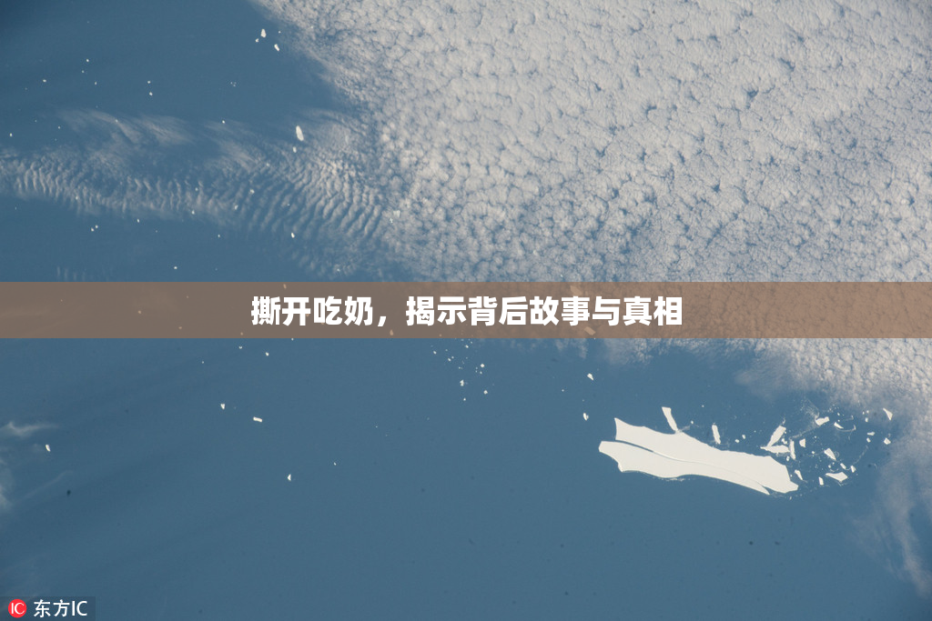 撕开吃奶，揭示背后故事与真相
