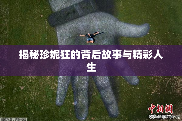 揭秘珍妮狂的背后故事与精彩人生