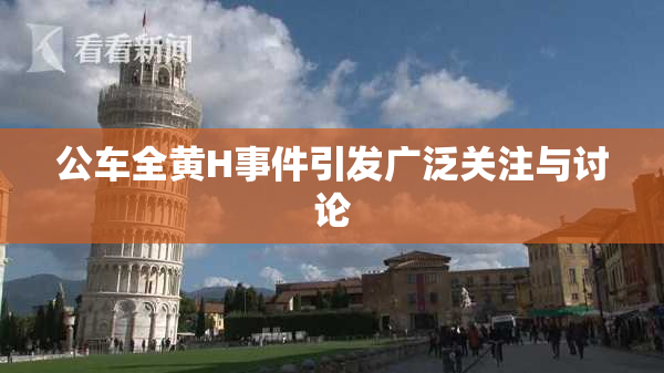 公车全黄H事件引发广泛关注与讨论