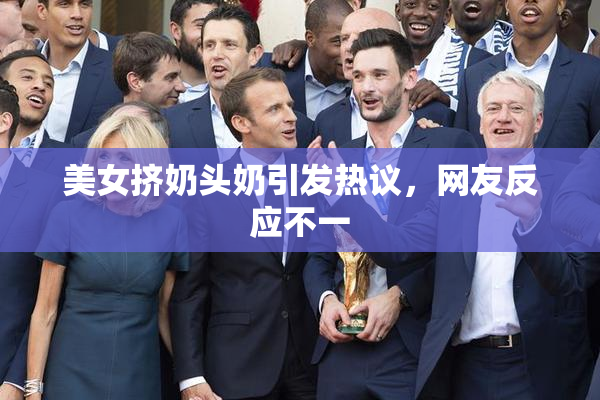 美女挤奶头奶引发热议，网友反应不一