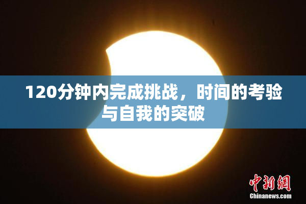 120分钟内完成挑战，时间的考验与自我的突破
