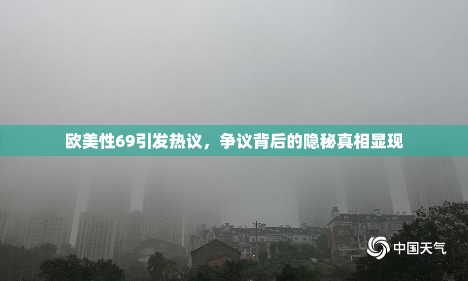 欧美性69引发热议，争议背后的隐秘真相显现