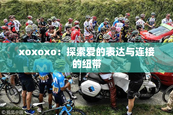 xoxoxo：探索爱的表达与连接的纽带