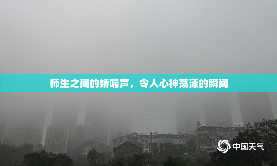 师生之间的娇喘声，令人心神荡漾的瞬间