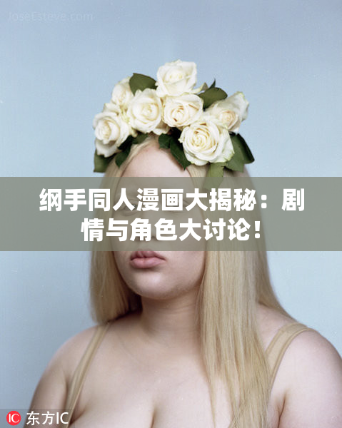 纲手同人漫画大揭秘：剧情与角色大讨论！