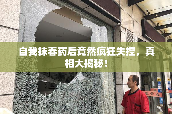 自我抹春药后竟然疯狂失控，真相大揭秘！
