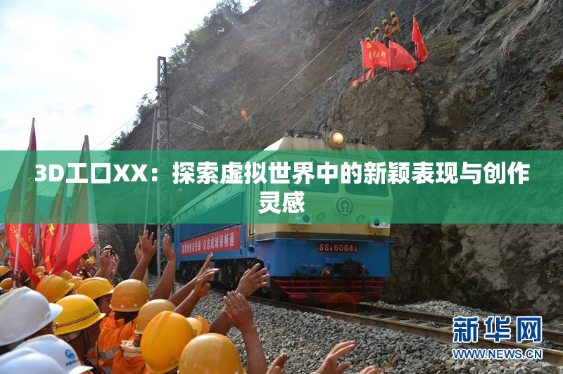 3D工口XX：探索虚拟世界中的新颖表现与创作灵感