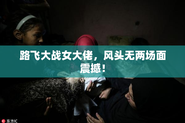路飞大战女大佬，风头无两场面震撼！