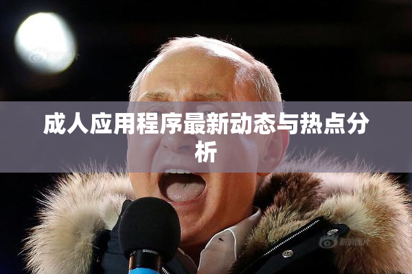 成人应用程序最新动态与热点分析