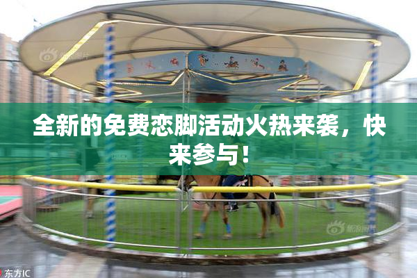 全新的免费恋脚活动火热来袭，快来参与！
