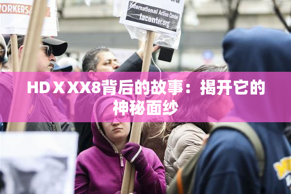HDⅩXX8背后的故事：揭开它的神秘面纱
