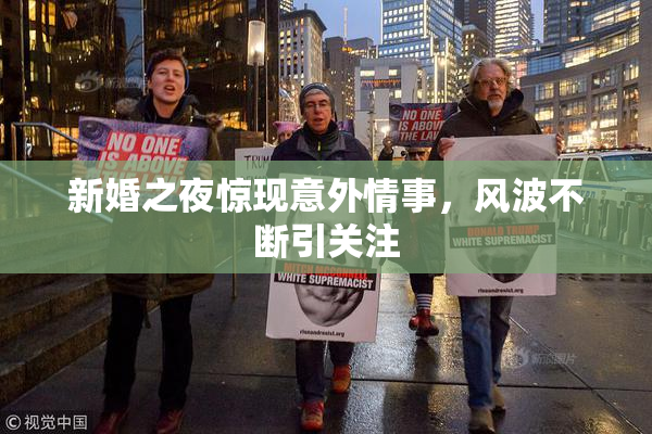 新婚之夜惊现意外情事，风波不断引关注