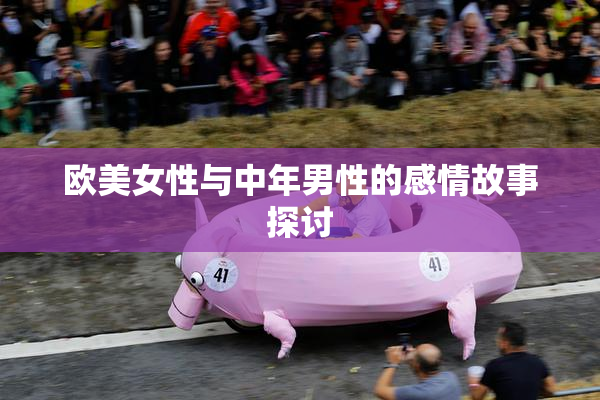 欧美女性与中年男性的感情故事探讨