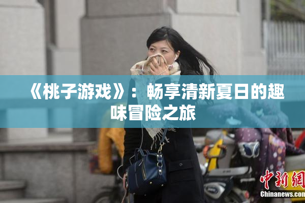 《桃子游戏》：畅享清新夏日的趣味冒险之旅