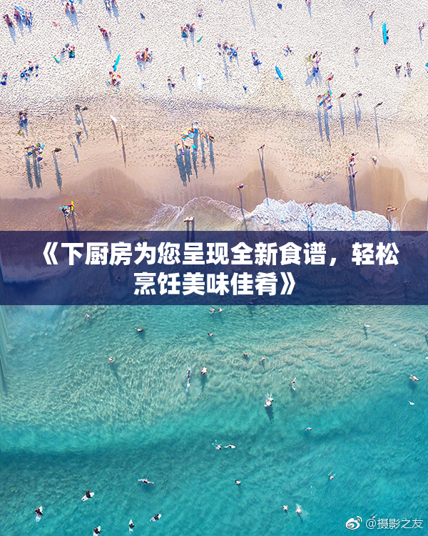 《下厨房为您呈现全新食谱，轻松烹饪美味佳肴》