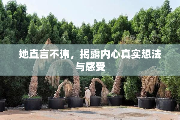 她直言不讳，揭露内心真实想法与感受
