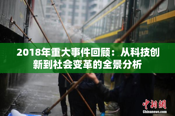2018年重大事件回顾：从科技创新到社会变革的全景分析