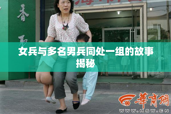 女兵与多名男兵同处一组的故事揭秘