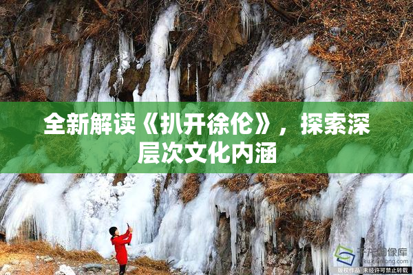 全新解读《扒开徐伦》，探索深层次文化内涵