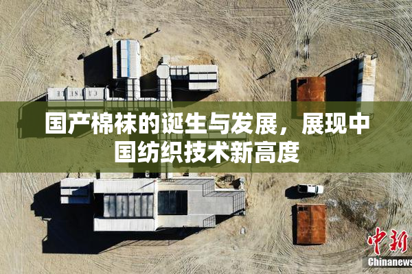 国产棉袜的诞生与发展，展现中国纺织技术新高度