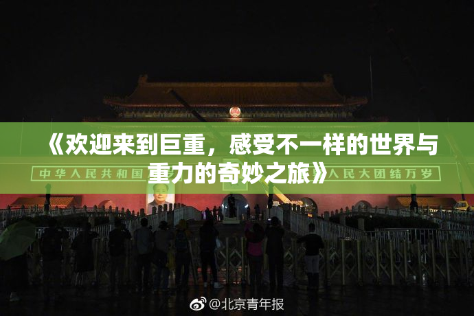 《欢迎来到巨重，感受不一样的世界与重力的奇妙之旅》