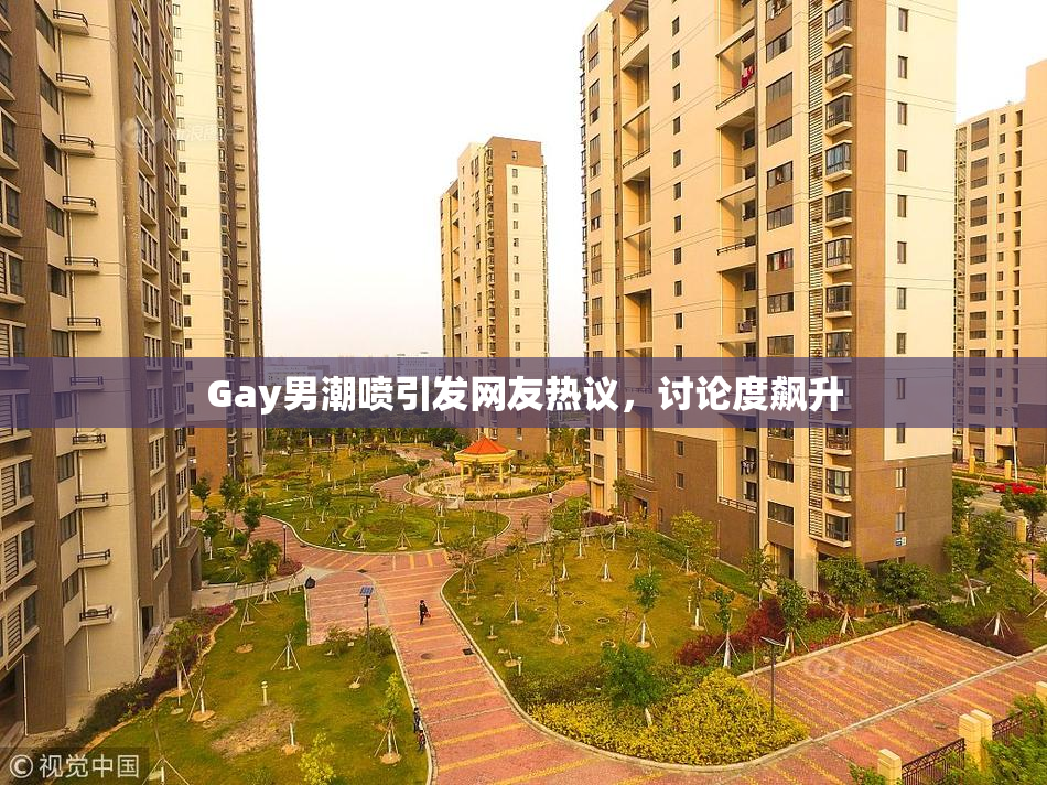 Gay男潮喷引发网友热议，讨论度飙升