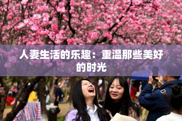 人妻生活的乐趣：重温那些美好的时光