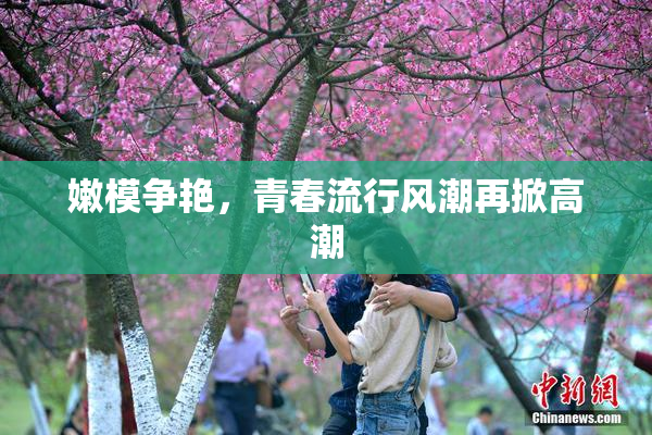 嫩模争艳，青春流行风潮再掀高潮