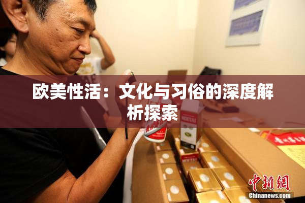 欧美性活：文化与习俗的深度解析探索