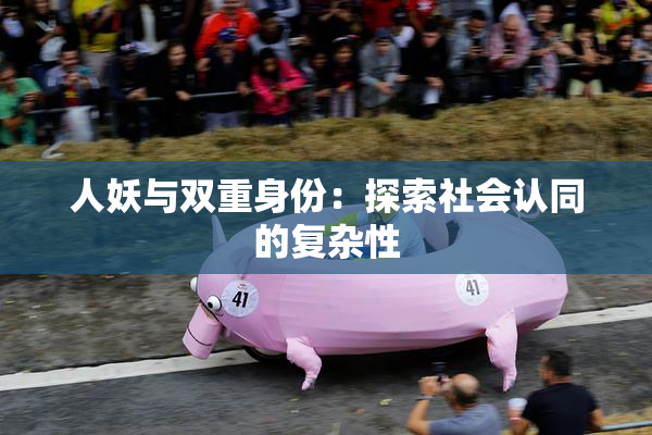 人妖与双重身份：探索社会认同的复杂性