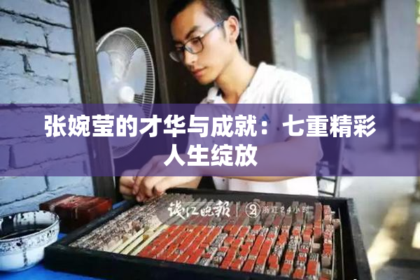 张婉莹的才华与成就：七重精彩人生绽放