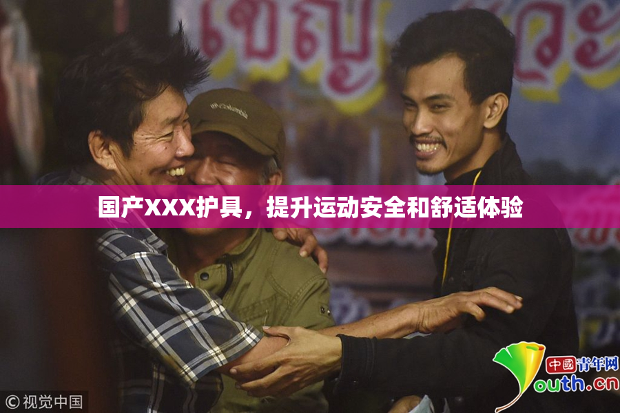 国产XXX护具，提升运动安全和舒适体验