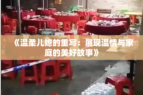 《温柔儿媳的重写：展现温情与家庭的美好故事》