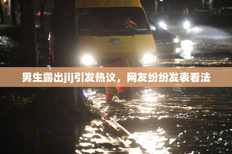 男生露出jij引发热议，网友纷纷发表看法