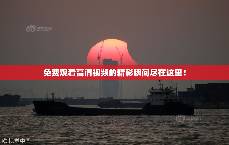 免费观看高清视频的精彩瞬间尽在这里！
