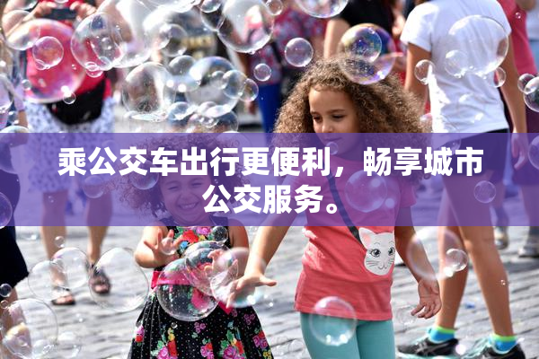 乘公交车出行更便利，畅享城市公交服务。