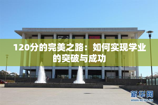 120分的完美之路：如何实现学业的突破与成功