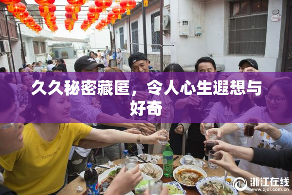 久久秘密藏匿，令人心生遐想与好奇