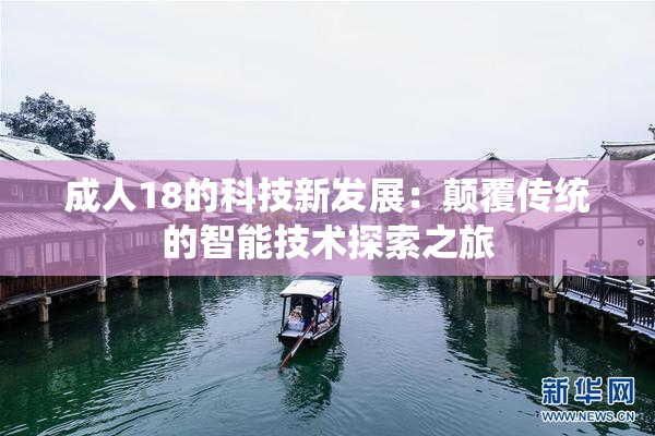 成人18的科技新发展：颠覆传统的智能技术探索之旅