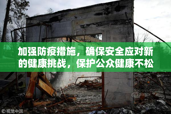 加强防疫措施，确保安全应对新的健康挑战，保护公众健康不松懈。