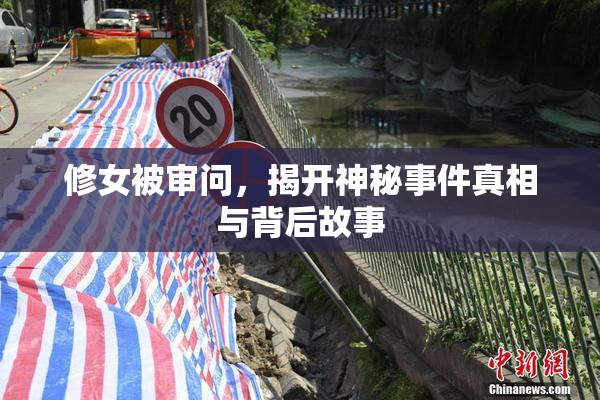 修女被审问，揭开神秘事件真相与背后故事