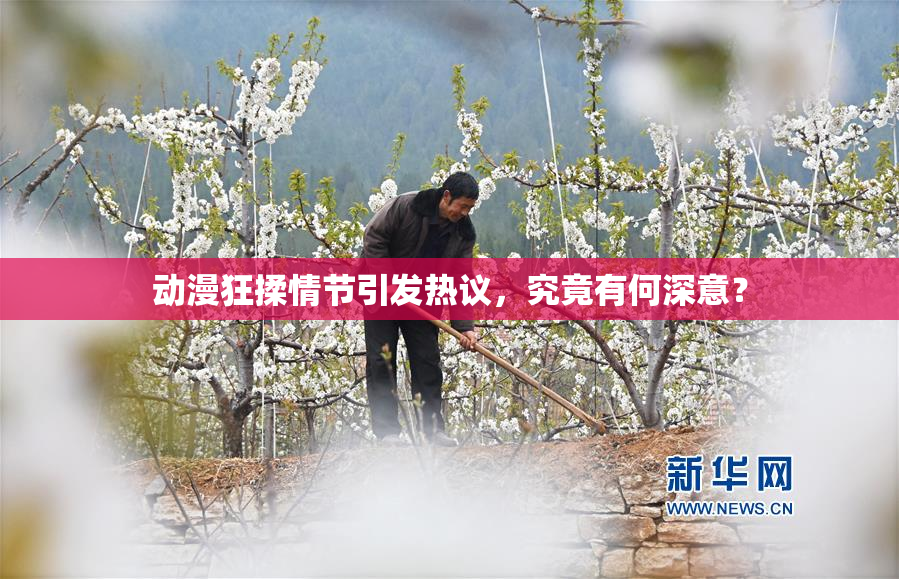动漫狂揉情节引发热议，究竟有何深意？